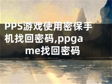 PPS游戲使用密保手機(jī)找回密碼,ppgame找回密碼