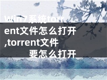 Win7系統(tǒng)torrent文件怎么打開 ,torrent文件要怎么打開