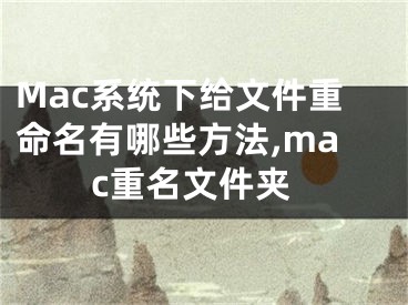 Mac系統(tǒng)下給文件重命名有哪些方法,mac重名文件夾