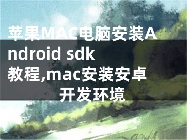 蘋果MAC電腦安裝Android sdk教程,mac安裝安卓開發(fā)環(huán)境