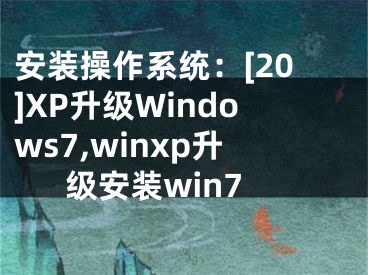 安裝操作系統(tǒng)：[20]XP升級Windows7,winxp升級安裝win7