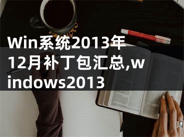 Win系統(tǒng)2013年12月補(bǔ)丁包匯總,windows2013