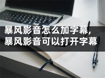 暴風(fēng)影音怎么加字幕,暴風(fēng)影音可以打開字幕