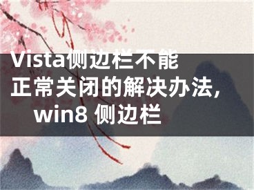 Vista側(cè)邊欄不能正常關(guān)閉的解決辦法,win8 側(cè)邊欄