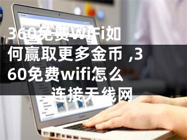 360免費WiFi如何贏取更多金幣 ,360免費wifi怎么連接無線網(wǎng)