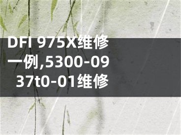 DFI 975X維修一例,5300-0937t0-01維修