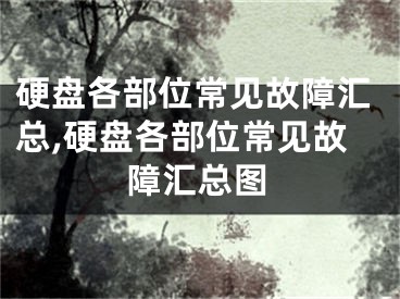 硬盤(pán)各部位常見(jiàn)故障匯總,硬盤(pán)各部位常見(jiàn)故障匯總圖