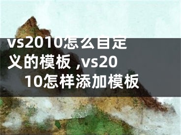 vs2010怎么自定義的模板 ,vs2010怎樣添加模板