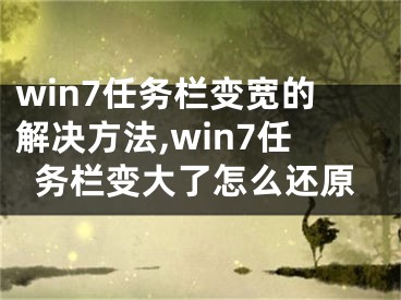 win7任務欄變寬的解決方法,win7任務欄變大了怎么還原