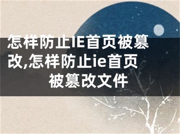 怎樣防止IE首頁被篡改,怎樣防止ie首頁被篡改文件