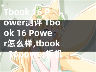 Tbook 16 Power測評 Tbook 16 Power怎么樣,tbook16power拆機(jī)