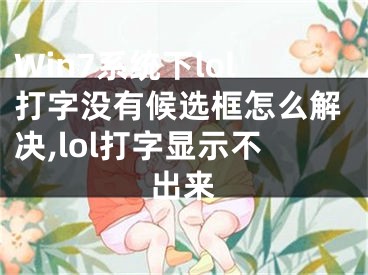 Win7系統(tǒng)下lol打字沒有候選框怎么解決,lol打字顯示不出來