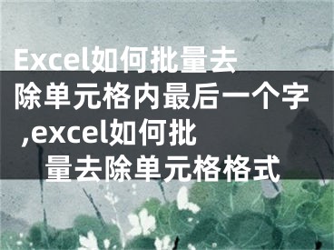 Excel如何批量去除單元格內(nèi)最后一個(gè)字 ,excel如何批量去除單元格格式