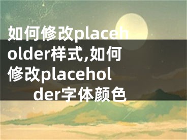 如何修改placeholder樣式,如何修改placeholder字體顏色