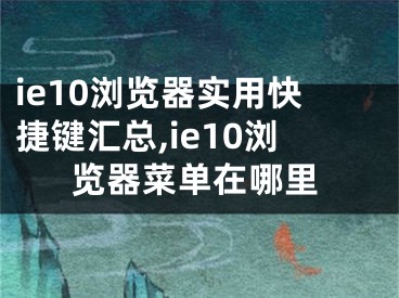 ie10瀏覽器實用快捷鍵匯總,ie10瀏覽器菜單在哪里