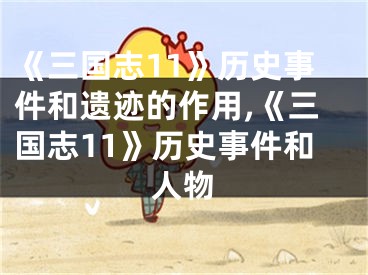 《三國志11》歷史事件和遺跡的作用,《三國志11》歷史事件和人物