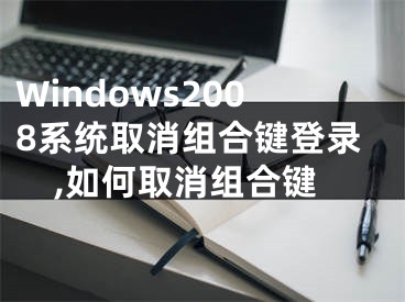 Windows2008系統(tǒng)取消組合鍵登錄,如何取消組合鍵