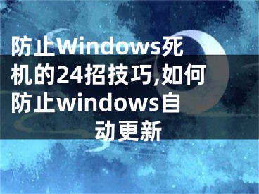 防止Windows死機(jī)的24招技巧,如何防止windows自動(dòng)更新