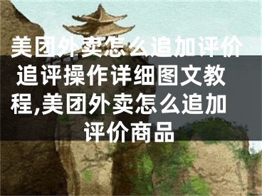 美團外賣怎么追加評價 追評操作詳細圖文教程,美團外賣怎么追加評價商品