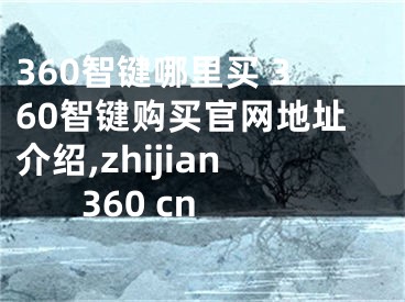 360智鍵哪里買 360智鍵購買官網(wǎng)地址介紹,zhijian 360 cn