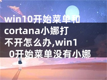 win10開(kāi)始菜單和cortana小娜打不開(kāi)怎么辦,win10開(kāi)始菜單沒(méi)有小娜