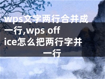 wps文字兩行合并成一行,wps office怎么把兩行字并一行