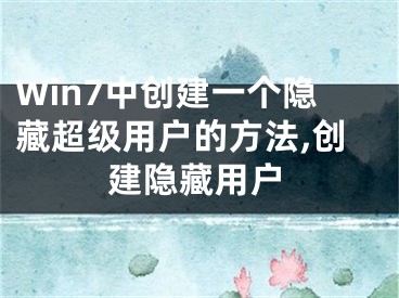 Win7中創(chuàng)建一個隱藏超級用戶的方法,創(chuàng)建隱藏用戶