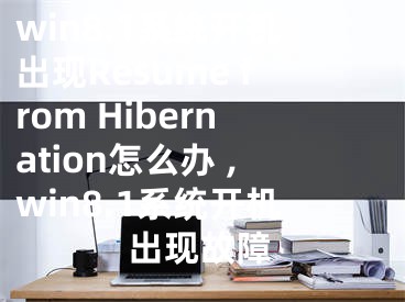 win8.1系統(tǒng)開機(jī)出現(xiàn)Resume from Hibernation怎么辦 ,win8.1系統(tǒng)開機(jī)出現(xiàn)故障