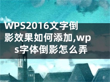 WPS2016文字倒影效果如何添加,wps字體倒影怎么弄