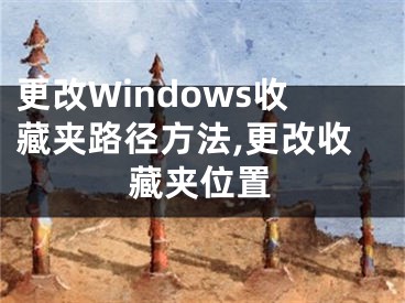 更改Windows收藏夾路徑方法,更改收藏夾位置