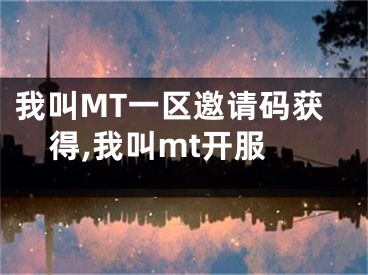 我叫MT一區(qū)邀請碼獲得,我叫mt開服