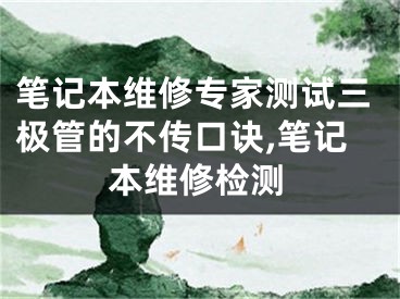 筆記本維修專家測試三極管的不傳口訣,筆記本維修檢測