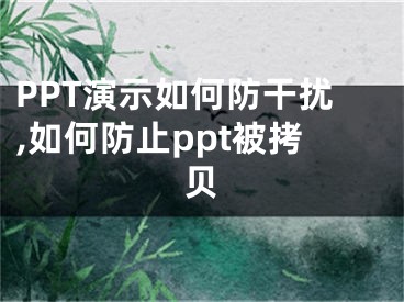 PPT演示如何防干擾,如何防止ppt被拷貝