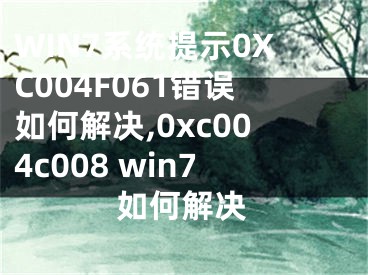 WIN7系統(tǒng)提示0XC004F061錯(cuò)誤如何解決,0xc004c008 win7如何解決