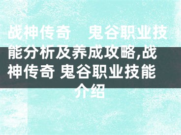 戰(zhàn)神傳奇　鬼谷職業(yè)技能分析及養(yǎng)成攻略,戰(zhàn)神傳奇 鬼谷職業(yè)技能介紹