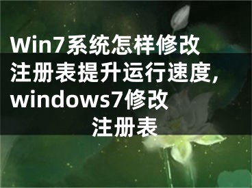 Win7系統(tǒng)怎樣修改注冊(cè)表提升運(yùn)行速度,windows7修改注冊(cè)表