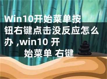 Win10開始菜單按鈕右鍵點擊沒反應(yīng)怎么辦 ,win10 開始菜單 右鍵