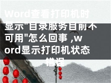 Word查看打印機(jī)時(shí)顯示"目錄服務(wù)目前不可用"怎么回事 ,word顯示打印機(jī)狀態(tài)錯(cuò)誤