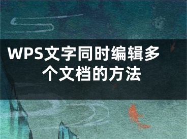 WPS文字同時編輯多個文檔的方法