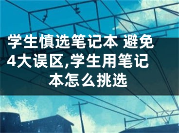 學生慎選筆記本 避免4大誤區(qū),學生用筆記本怎么挑選