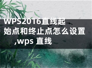 WPS2016直線起始點和終止點怎么設(shè)置 ,wps 直線