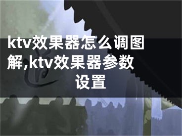 ktv效果器怎么調(diào)圖解,ktv效果器參數(shù)設(shè)置