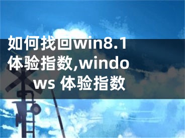 如何找回win8.1體驗指數(shù),windows 體驗指數(shù)