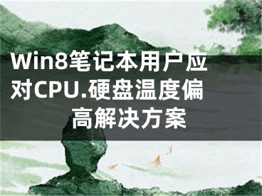 Win8筆記本用戶應(yīng)對CPU.硬盤溫度偏高解決方案