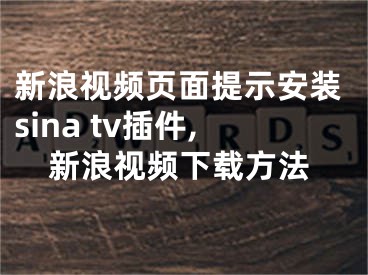 新浪視頻頁面提示安裝sina tv插件,新浪視頻下載方法