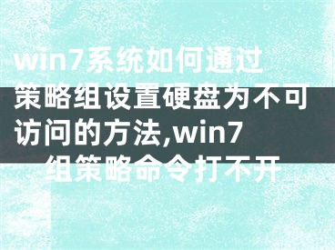 win7系統(tǒng)如何通過策略組設(shè)置硬盤為不可訪問的方法,win7組策略命令打不開