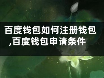 百度錢(qián)包如何注冊(cè)錢(qián)包,百度錢(qián)包申請(qǐng)條件