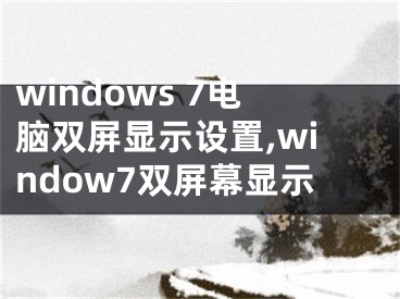 windows 7電腦雙屏顯示設(shè)置,window7雙屏幕顯示