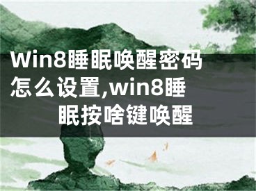 Win8睡眠喚醒密碼怎么設(shè)置,win8睡眠按啥鍵喚醒