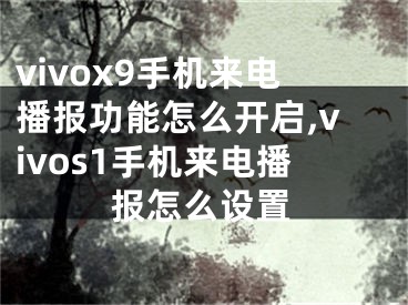 vivox9手機(jī)來電播報功能怎么開啟,vivos1手機(jī)來電播報怎么設(shè)置